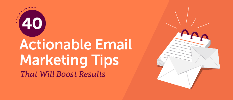 40 Actionable Email Marketing Tips That Will Boost Results