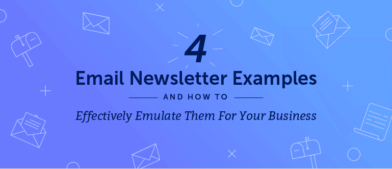 4 Email Newsletter Examples and How to Effectively Emulate Them For Your Business