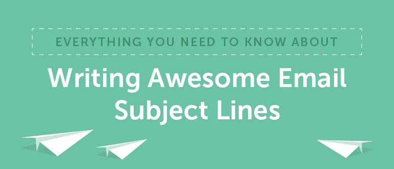 Everything You Need to Know About Writing Awesome Email Subject Lines