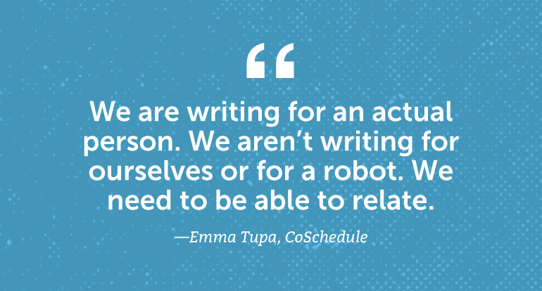 We are writing for an actual person. We aren't writing for ourselves or for a robot. We need to be able to relate.