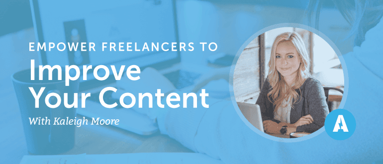 How to Empower Freelancers to Improve Your Content with Kaleigh Moore