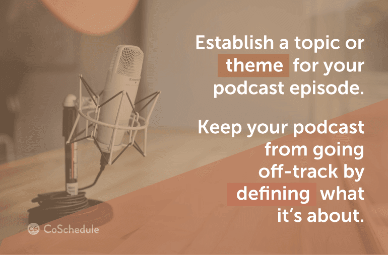 Establish a topic or theme for your podcast episode.