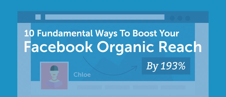10 Fundamental Ways To Boost Your Facebook Organic Reach By 193%