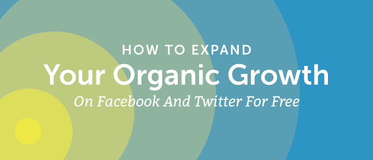 How to Expand Your Organic Growth on Facebook and Twitter for Free