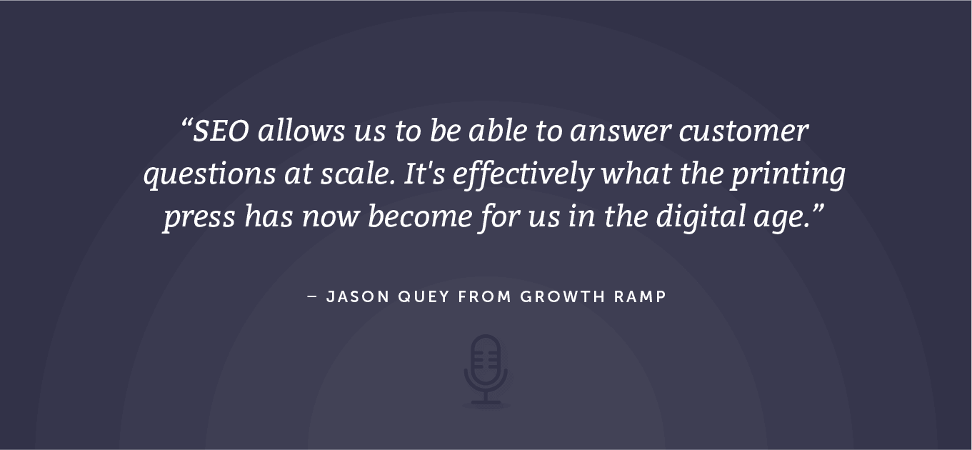 SEO allows us to be able to answer customer questions at scale. It's effectively what the printing press has now become for us in the digital age