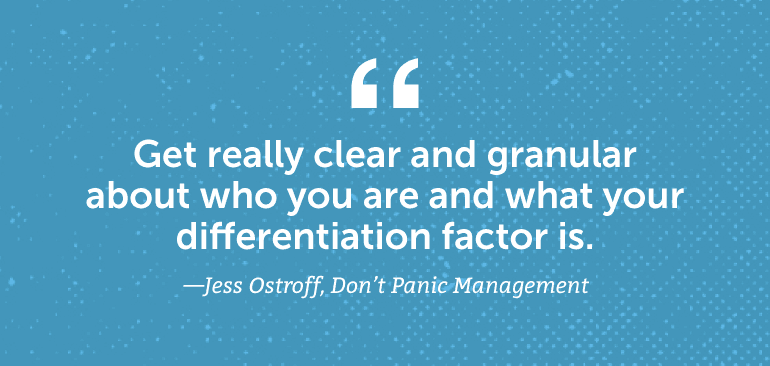 Get really clear and granular about who you are and what your differentiation factor is. 