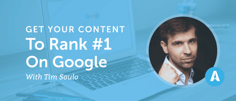 Get Your Content to Rank #1 on Google With Tim Soulo