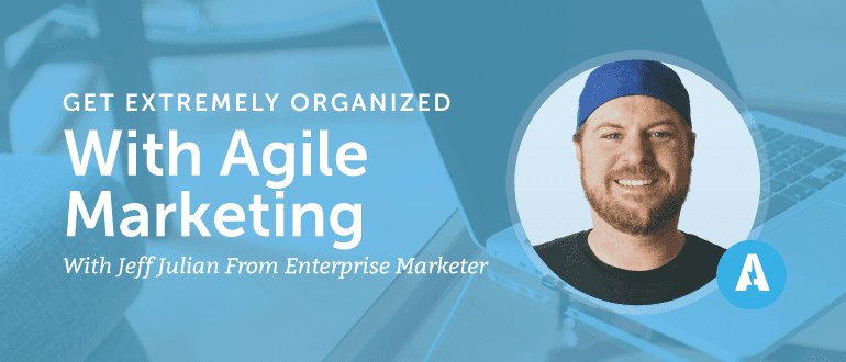 Get Extremely Organized With Agile Marketing With Jeff Julian from Enterprise Marketer