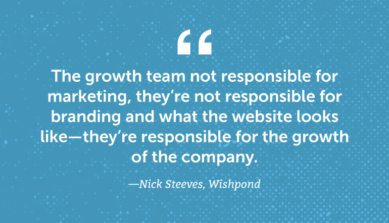 The growth team is not responsible for marketing ...