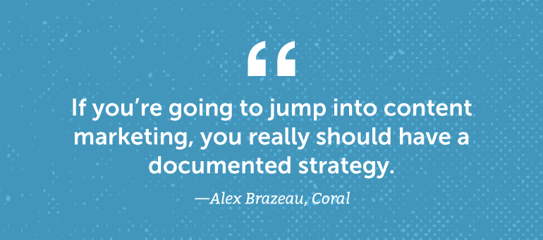 If you're going to jump into content marketing, you should have a documented strategy.