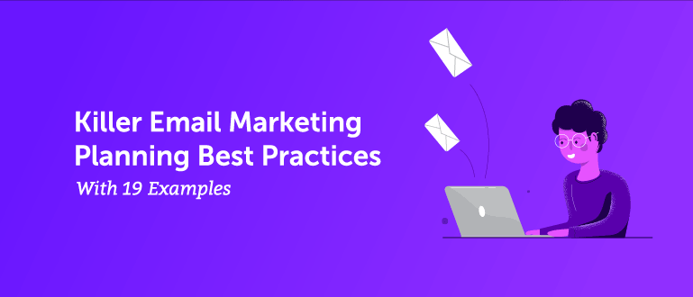 Killer Email Marketing Planning Best Practices (with 19 Examples)