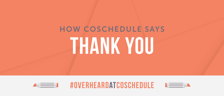 How CoSchedule Says Thank You
