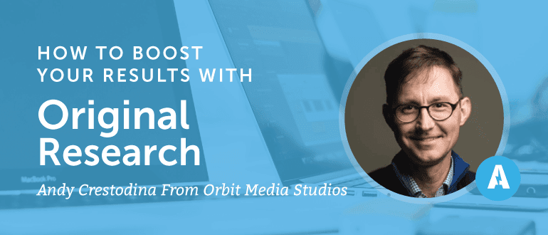How to Boost Your Results with Original Research with Andy Crestodina from Orbit Media Studios