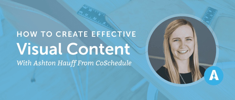 How to Create Effective Visual Content With Ashton Hauff from CoSchedule