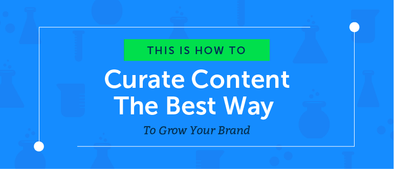 How to Curate Content the Best Way to Grow Your Brand