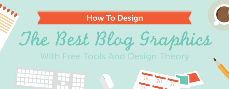 how to design the best blog graphics with free tools and design theory