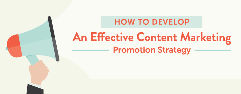 How To Develop An Effective Content Marketing Promotion Strategy