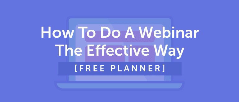 How to Do a Webinar the Effective Way [Free Planner]