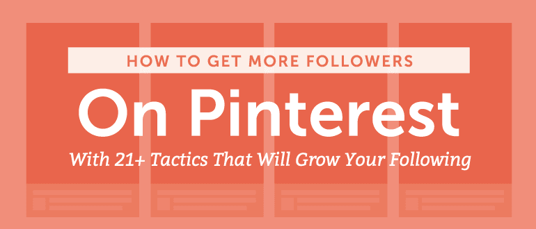How To Get More Followers On Pinterest With 21+ Tactics