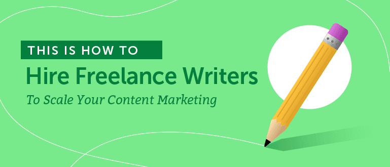 How to Hire Freelance Writers to Scale Your Content Marketing