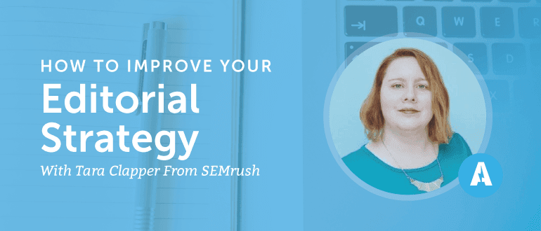 How to Improve Your Editorial Strategy with Tara Clapper from SEMrush