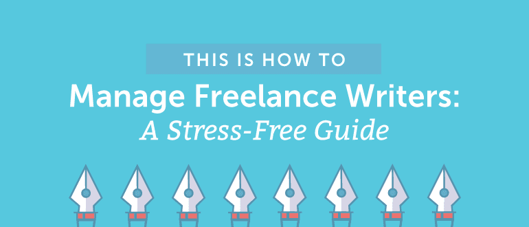 This is How to Manage Freelance Writers: A Stress-Free Guide
