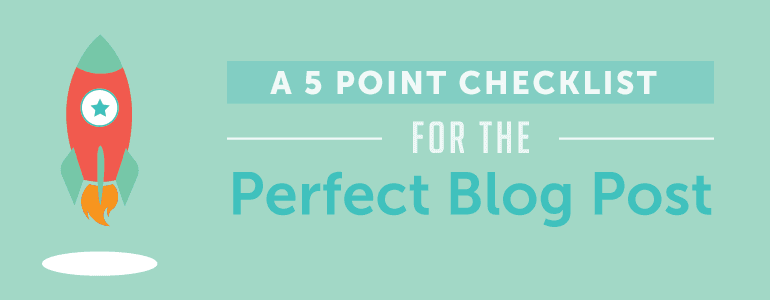How To Write A Blog Post Your 5 Point Checklist To A Perfect Post