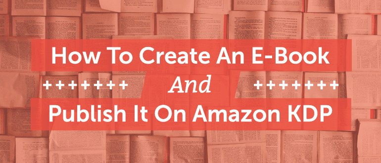 How To Create An E-Book And Publish It On Amazon KDP