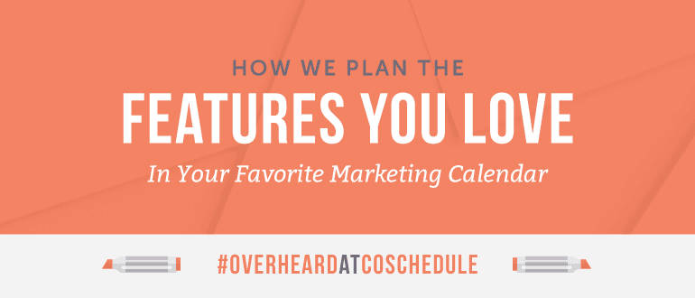 How We Plan the Features You Love in Your Favorite Marketing Calendar