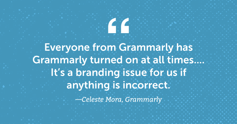 Everyone from Grammarly has Grammarly turned on at all times.