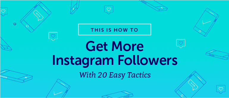 How To Get Way More Instagram Followers With 20 Easy Tactics