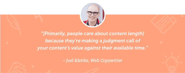 Primarily, people care about content length because they're making a judgment call of your content's value against their available time.