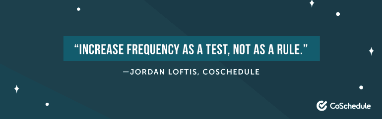 Increase frequency as a test, not as a rule.