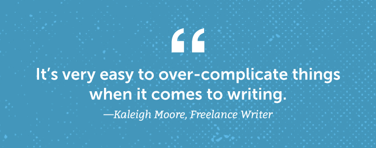 It's very easy to over-complicate things when it comes to writing.