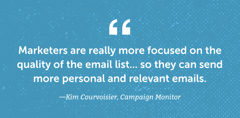 Marketers are really more focused on the quality of the email list ... so they can send more personal and relevant emails.