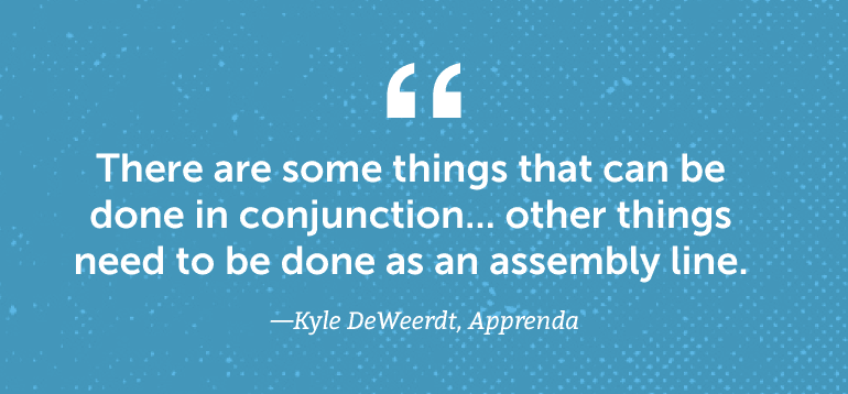 There are some things that can be done in conjunction ... other things need to be done as an assembly line.