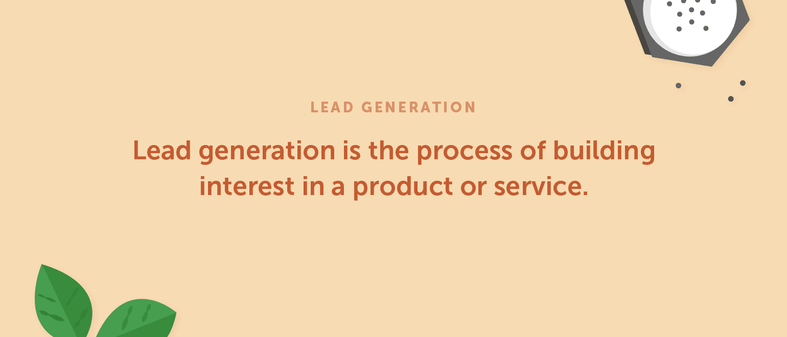 Lead generation is the process of building interest in a product or service.