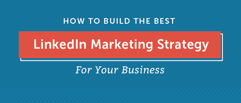 Jak vytvořit nejlepší marketingovou strategii LinkedIn pro vaši firmu
