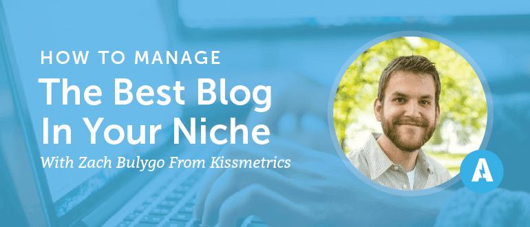 How to Manage the Best Blog In Your Niche With Kyle Bulygo from Kissmetrics