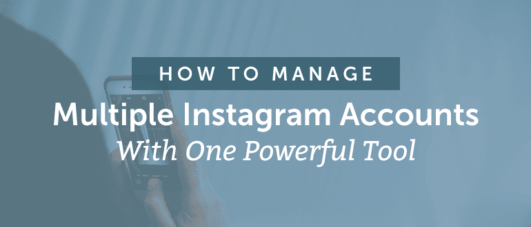 How to Manage Multiple Instagram Accounts With One Powerful Tool