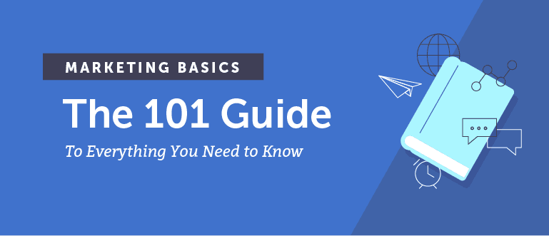 Marketing Basics: The 101 Guide to Everything You Need to Know