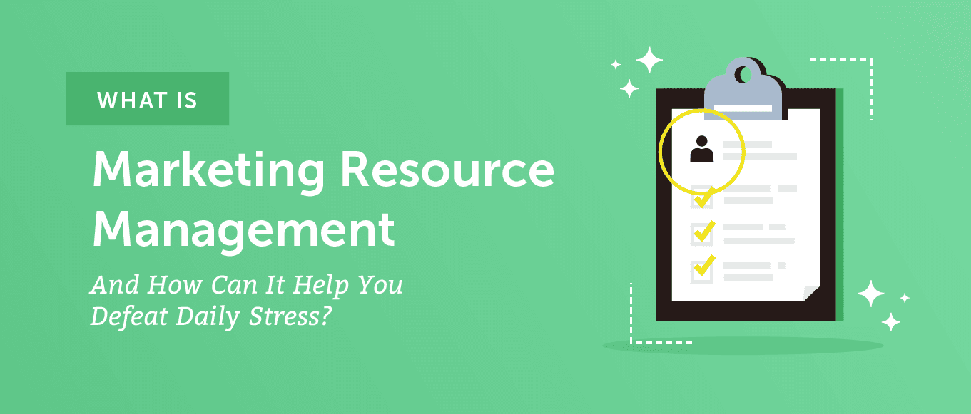 What is Marketing Resource Management And How Can It Help You Defeat Daily Stress?