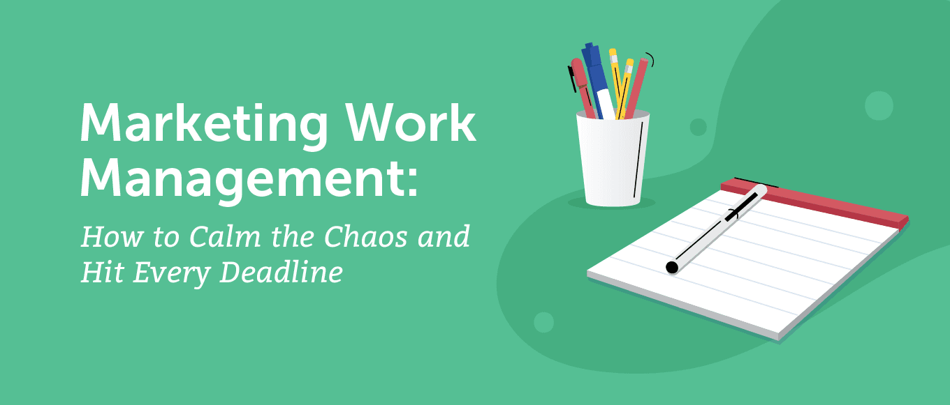 Marketing Work Management: How to Calm the Chaos and Hit Every Deadline