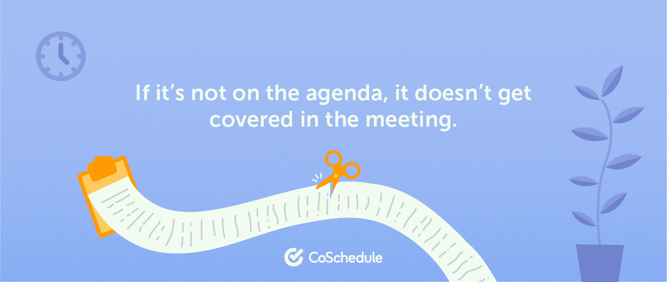 Leave things that are not in the agenda out of the meeting, too