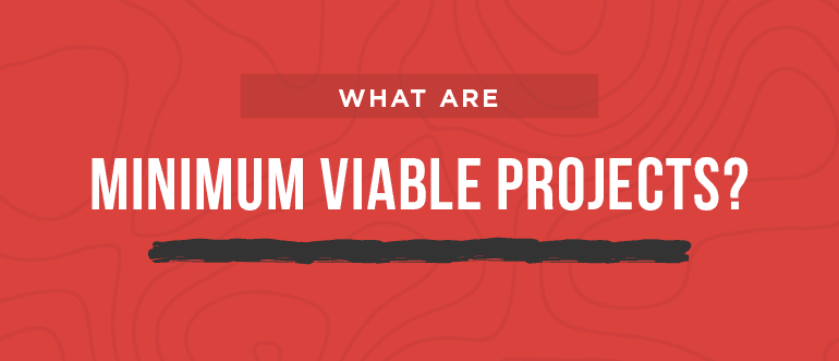 What Are Minimum Viable Projects?