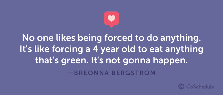 No one likes being forced to do anything. It's like forcing a 4 year old to eat anything that's green.