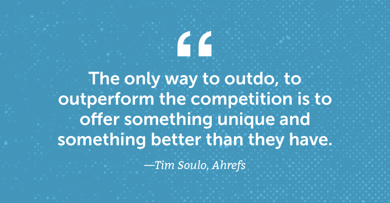 The only way to outdo, to outperform the competition is to offer something unique.
