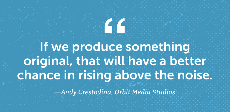 If we produce something original, that will have a better chance in rising above the noise.