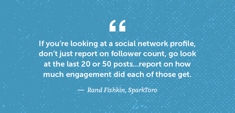 If you're looking at a social network profile, don't just report on follower count.