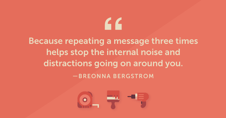 Because repeating a message three times helps stop the internal noise and distractions going on around you.